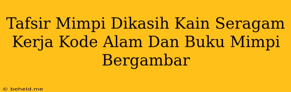 Tafsir Mimpi Dikasih Kain Seragam Kerja Kode Alam Dan Buku Mimpi Bergambar