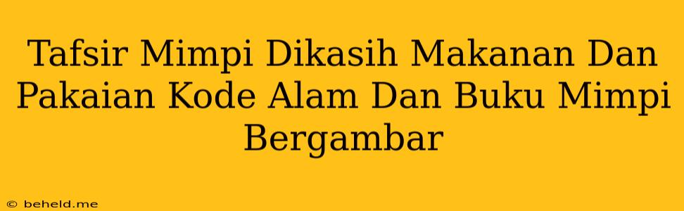 Tafsir Mimpi Dikasih Makanan Dan Pakaian Kode Alam Dan Buku Mimpi Bergambar