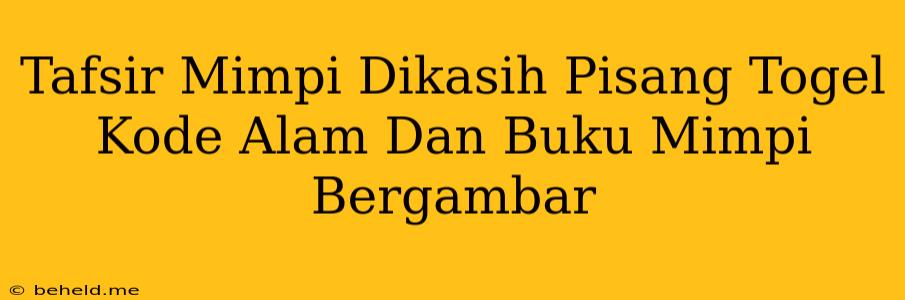 Tafsir Mimpi Dikasih Pisang Togel Kode Alam Dan Buku Mimpi Bergambar