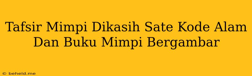 Tafsir Mimpi Dikasih Sate Kode Alam Dan Buku Mimpi Bergambar