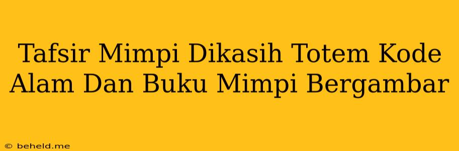 Tafsir Mimpi Dikasih Totem Kode Alam Dan Buku Mimpi Bergambar