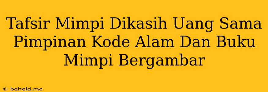 Tafsir Mimpi Dikasih Uang Sama Pimpinan Kode Alam Dan Buku Mimpi Bergambar