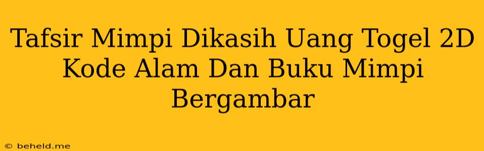 Tafsir Mimpi Dikasih Uang Togel 2D Kode Alam Dan Buku Mimpi Bergambar