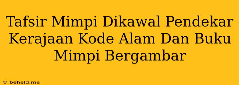 Tafsir Mimpi Dikawal Pendekar Kerajaan Kode Alam Dan Buku Mimpi Bergambar