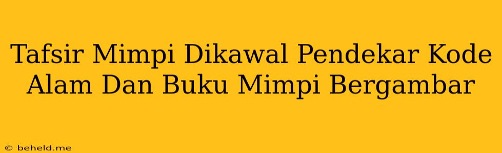 Tafsir Mimpi Dikawal Pendekar Kode Alam Dan Buku Mimpi Bergambar