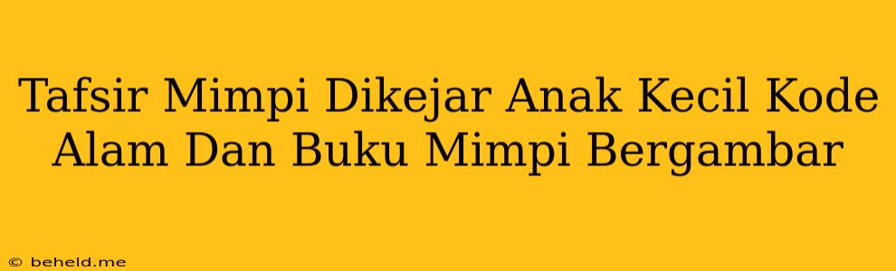 Tafsir Mimpi Dikejar Anak Kecil Kode Alam Dan Buku Mimpi Bergambar