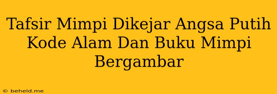 Tafsir Mimpi Dikejar Angsa Putih Kode Alam Dan Buku Mimpi Bergambar