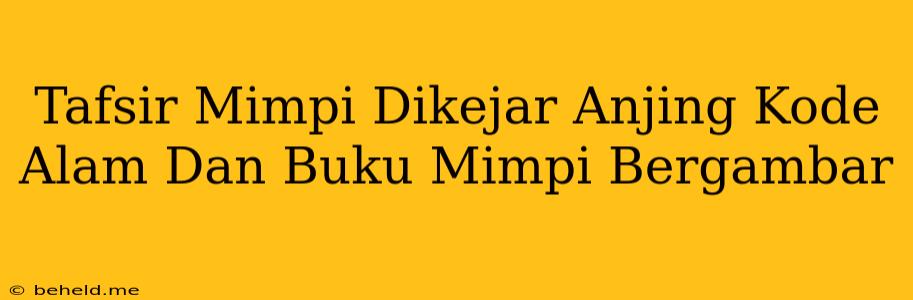 Tafsir Mimpi Dikejar Anjing Kode Alam Dan Buku Mimpi Bergambar