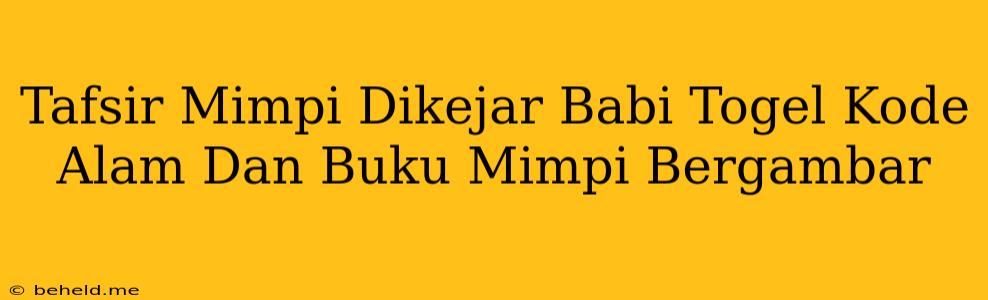 Tafsir Mimpi Dikejar Babi Togel Kode Alam Dan Buku Mimpi Bergambar