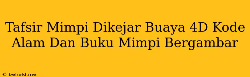 Tafsir Mimpi Dikejar Buaya 4D Kode Alam Dan Buku Mimpi Bergambar