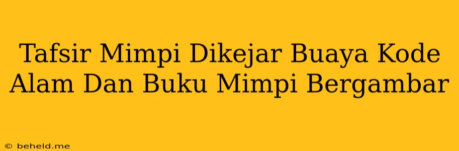 Tafsir Mimpi Dikejar Buaya Kode Alam Dan Buku Mimpi Bergambar