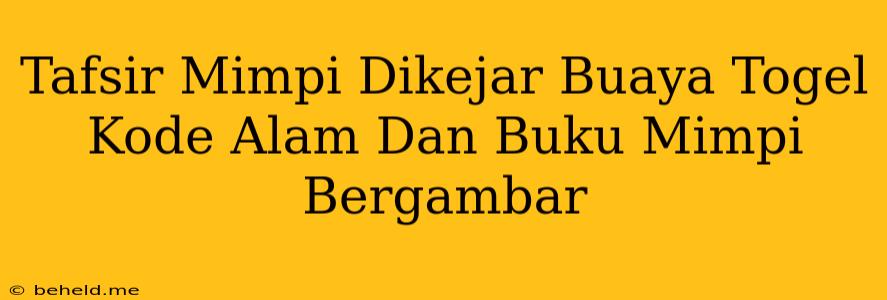 Tafsir Mimpi Dikejar Buaya Togel Kode Alam Dan Buku Mimpi Bergambar