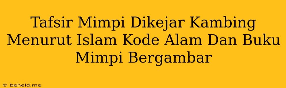 Tafsir Mimpi Dikejar Kambing Menurut Islam Kode Alam Dan Buku Mimpi Bergambar