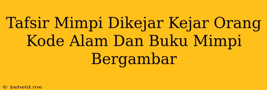 Tafsir Mimpi Dikejar Kejar Orang Kode Alam Dan Buku Mimpi Bergambar