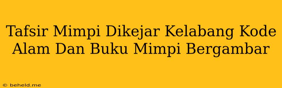 Tafsir Mimpi Dikejar Kelabang Kode Alam Dan Buku Mimpi Bergambar