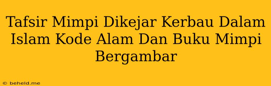 Tafsir Mimpi Dikejar Kerbau Dalam Islam Kode Alam Dan Buku Mimpi Bergambar