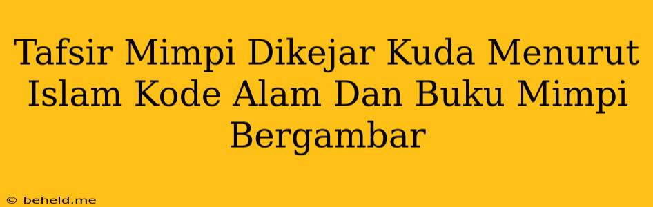 Tafsir Mimpi Dikejar Kuda Menurut Islam Kode Alam Dan Buku Mimpi Bergambar