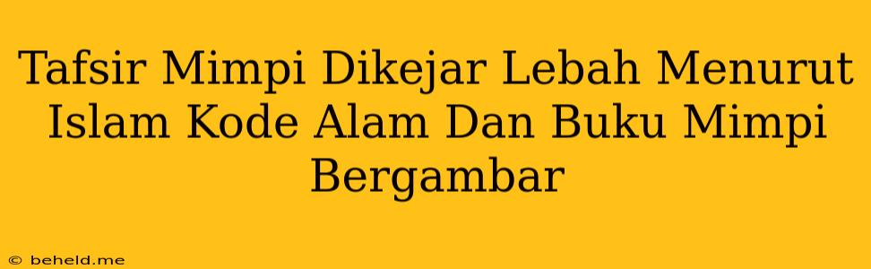 Tafsir Mimpi Dikejar Lebah Menurut Islam Kode Alam Dan Buku Mimpi Bergambar