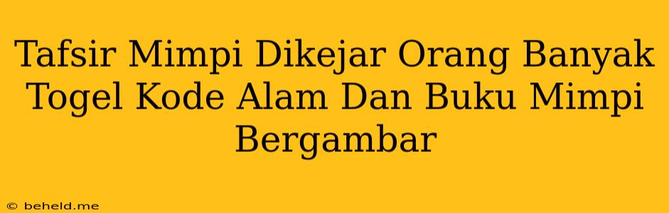 Tafsir Mimpi Dikejar Orang Banyak Togel Kode Alam Dan Buku Mimpi Bergambar