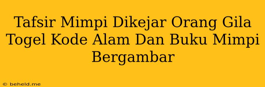 Tafsir Mimpi Dikejar Orang Gila Togel Kode Alam Dan Buku Mimpi Bergambar