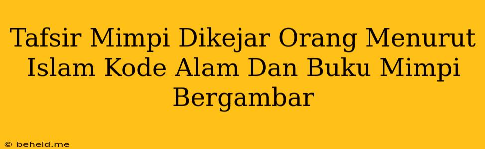 Tafsir Mimpi Dikejar Orang Menurut Islam Kode Alam Dan Buku Mimpi Bergambar