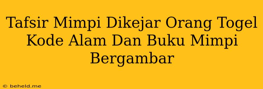 Tafsir Mimpi Dikejar Orang Togel Kode Alam Dan Buku Mimpi Bergambar