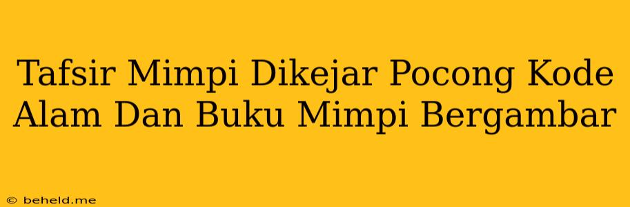 Tafsir Mimpi Dikejar Pocong Kode Alam Dan Buku Mimpi Bergambar