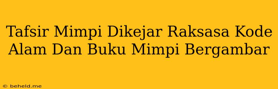 Tafsir Mimpi Dikejar Raksasa Kode Alam Dan Buku Mimpi Bergambar