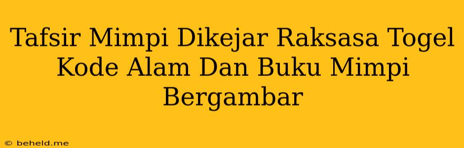 Tafsir Mimpi Dikejar Raksasa Togel Kode Alam Dan Buku Mimpi Bergambar