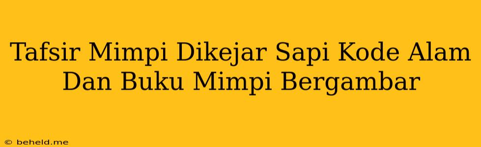 Tafsir Mimpi Dikejar Sapi Kode Alam Dan Buku Mimpi Bergambar