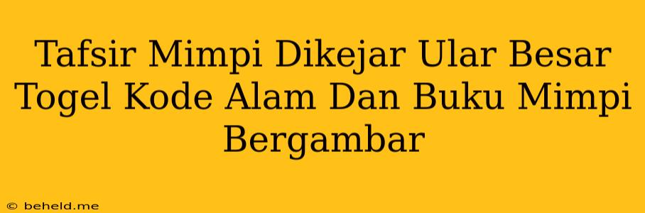 Tafsir Mimpi Dikejar Ular Besar Togel Kode Alam Dan Buku Mimpi Bergambar