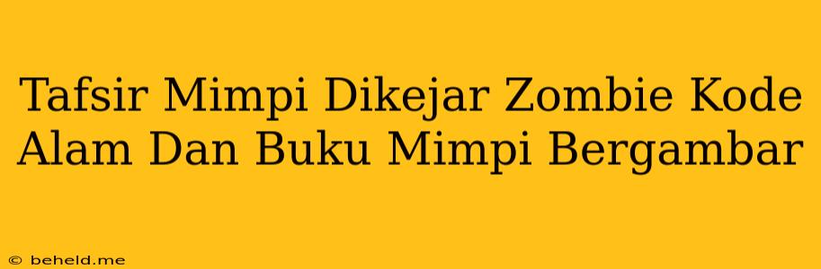 Tafsir Mimpi Dikejar Zombie Kode Alam Dan Buku Mimpi Bergambar