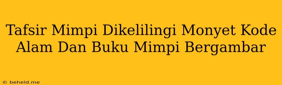 Tafsir Mimpi Dikelilingi Monyet Kode Alam Dan Buku Mimpi Bergambar