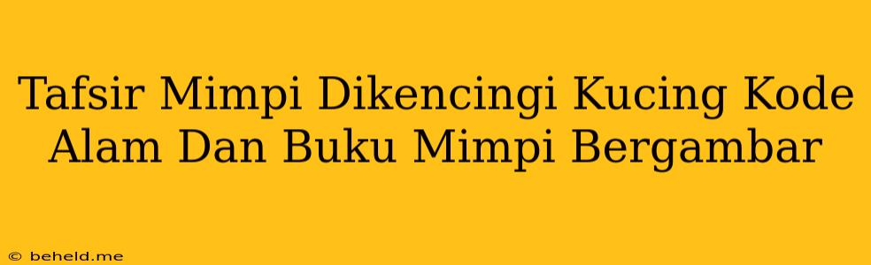 Tafsir Mimpi Dikencingi Kucing Kode Alam Dan Buku Mimpi Bergambar