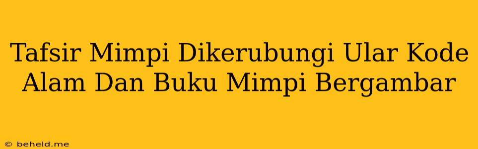 Tafsir Mimpi Dikerubungi Ular Kode Alam Dan Buku Mimpi Bergambar