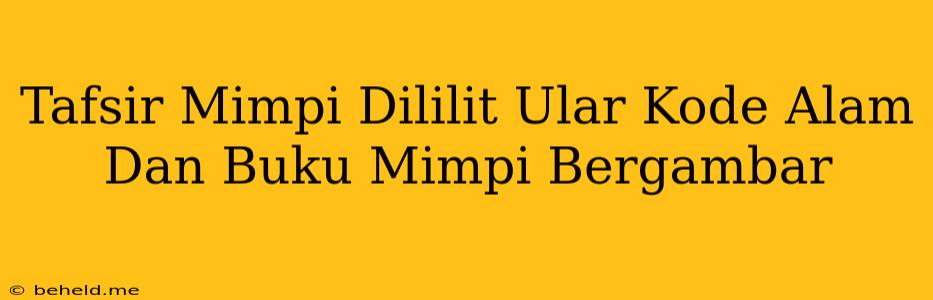 Tafsir Mimpi Dililit Ular Kode Alam Dan Buku Mimpi Bergambar