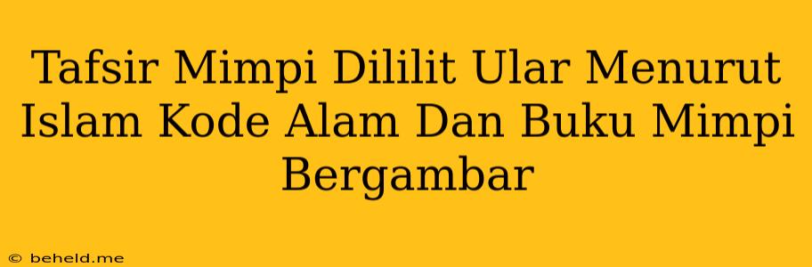 Tafsir Mimpi Dililit Ular Menurut Islam Kode Alam Dan Buku Mimpi Bergambar