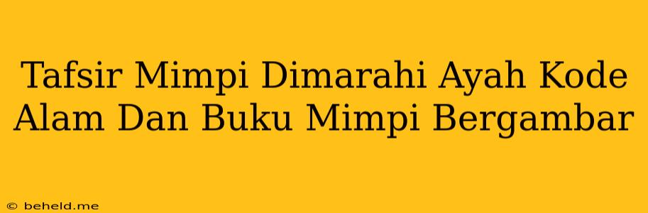 Tafsir Mimpi Dimarahi Ayah Kode Alam Dan Buku Mimpi Bergambar