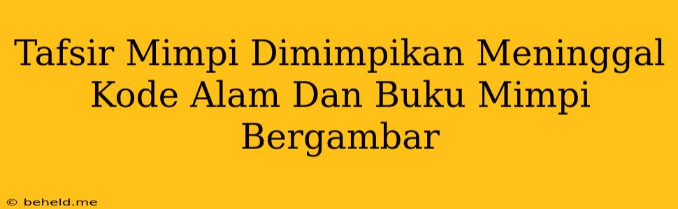 Tafsir Mimpi Dimimpikan Meninggal Kode Alam Dan Buku Mimpi Bergambar