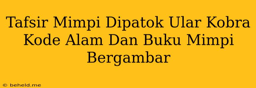 Tafsir Mimpi Dipatok Ular Kobra Kode Alam Dan Buku Mimpi Bergambar