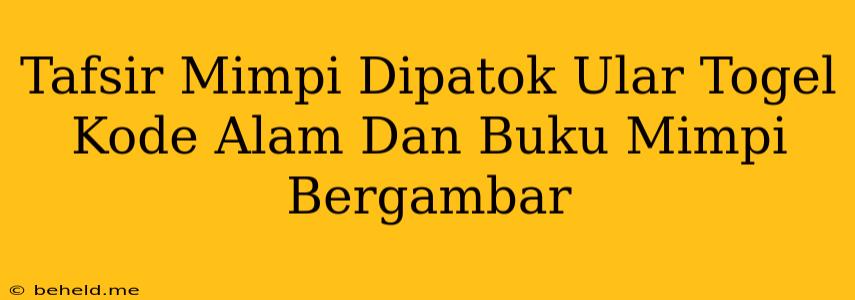 Tafsir Mimpi Dipatok Ular Togel Kode Alam Dan Buku Mimpi Bergambar