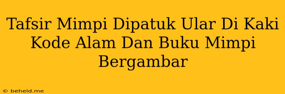 Tafsir Mimpi Dipatuk Ular Di Kaki Kode Alam Dan Buku Mimpi Bergambar