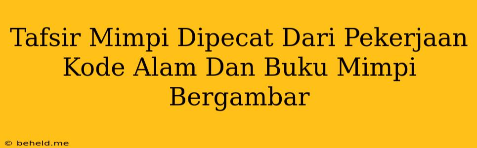 Tafsir Mimpi Dipecat Dari Pekerjaan Kode Alam Dan Buku Mimpi Bergambar