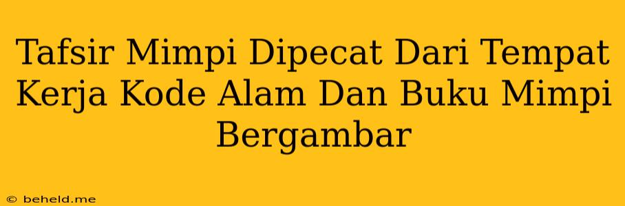 Tafsir Mimpi Dipecat Dari Tempat Kerja Kode Alam Dan Buku Mimpi Bergambar