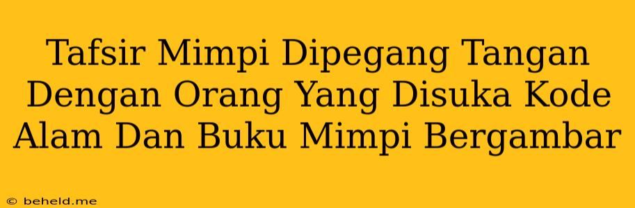 Tafsir Mimpi Dipegang Tangan Dengan Orang Yang Disuka Kode Alam Dan Buku Mimpi Bergambar