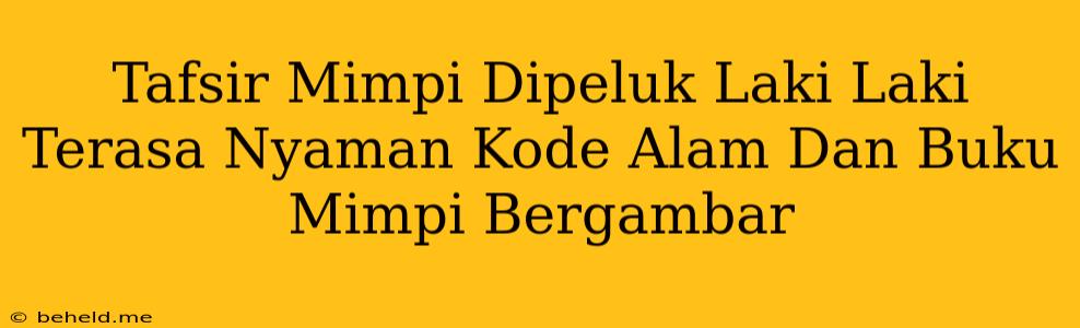 Tafsir Mimpi Dipeluk Laki Laki Terasa Nyaman Kode Alam Dan Buku Mimpi Bergambar