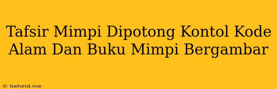 Tafsir Mimpi Dipotong Kontol Kode Alam Dan Buku Mimpi Bergambar