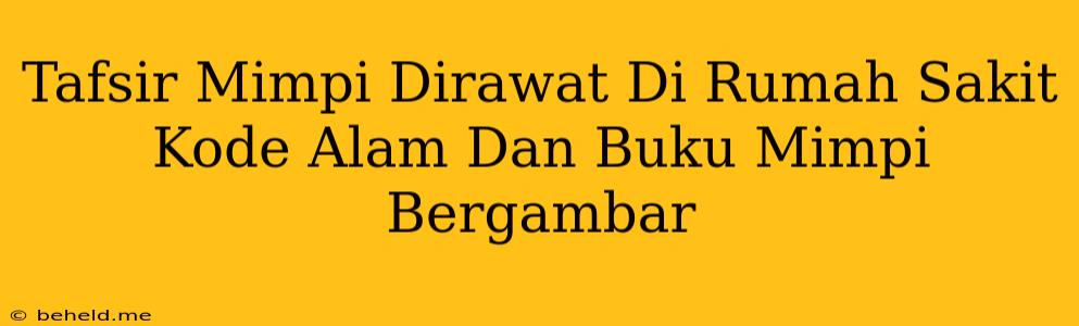 Tafsir Mimpi Dirawat Di Rumah Sakit Kode Alam Dan Buku Mimpi Bergambar