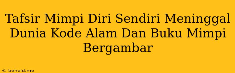 Tafsir Mimpi Diri Sendiri Meninggal Dunia Kode Alam Dan Buku Mimpi Bergambar