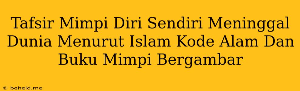 Tafsir Mimpi Diri Sendiri Meninggal Dunia Menurut Islam Kode Alam Dan Buku Mimpi Bergambar